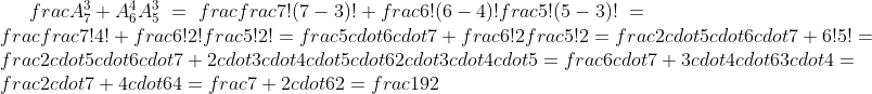 frac{A_7^3+A_6^4}{A_5^3}=frac{frac{7!}{(7-3)!}+frac{6!}{(6-4)!}}{frac{5!}{(5-3)!}}=frac{frac{7!}{4!}+frac{6!}{2!}}{frac{5!}{2!}}=frac{5cdot6cdot7+frac{6!}{2}}{frac{5!}{2}}=frac{2cdot5cdot6cdot7+6!}{5!}=frac{2cdot5cdot6cdot7+2cdot3cdot4cdot5cdot6}{2cdot3cdot4cdot5}=frac{6cdot7+3cdot4cdot6}{3cdot4}=frac{2cdot7+4cdot6}{4}=frac{7+2cdot6}{2}=frac{19}2